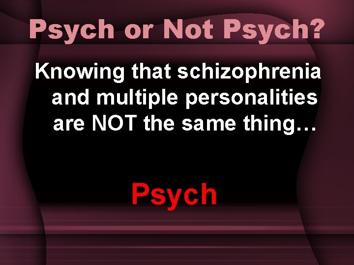 Psych or Not Psych? Knowing that schizophrenia and multiple personalities are NOT the same