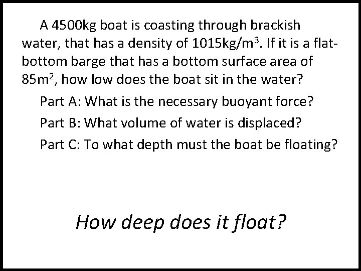 A 4500 kg boat is coasting through brackish water, that has a density of
