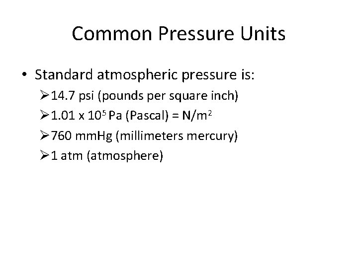 Common Pressure Units • Standard atmospheric pressure is: Ø 14. 7 psi (pounds per