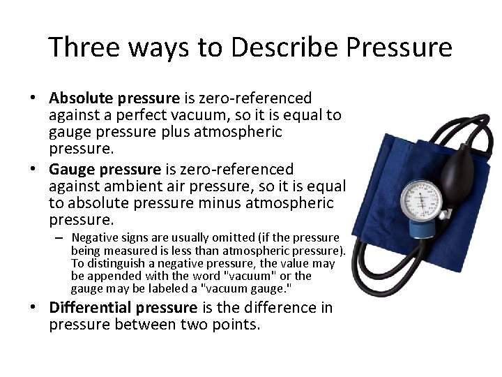 Three ways to Describe Pressure • Absolute pressure is zero-referenced against a perfect vacuum,