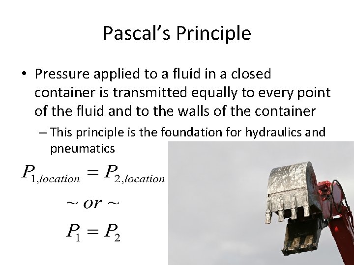 Pascal’s Principle • Pressure applied to a fluid in a closed container is transmitted