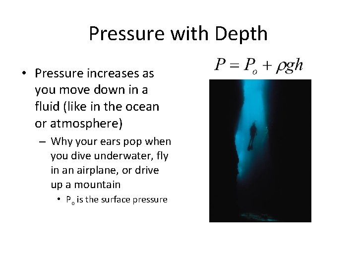 Pressure with Depth • Pressure increases as you move down in a fluid (like