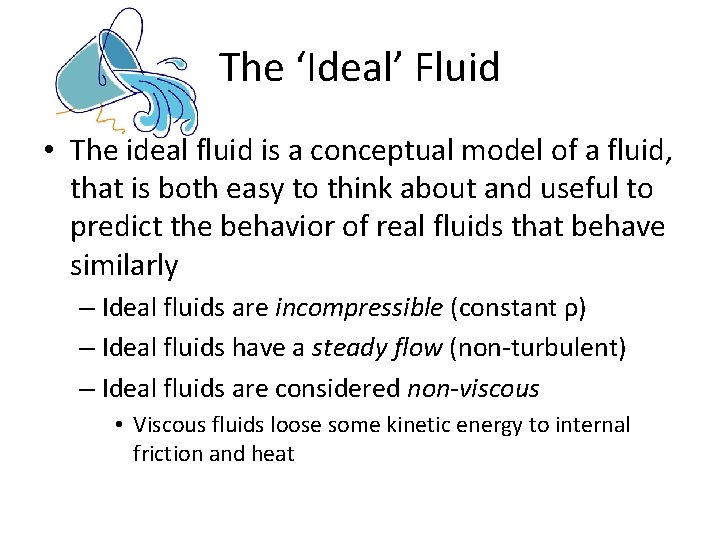 The ‘Ideal’ Fluid • The ideal fluid is a conceptual model of a fluid,