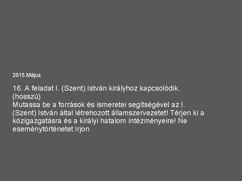 2015. Május 16. A feladat I. (Szent) István királyhoz kapcsolódik. (hosszú) Mutassa be a