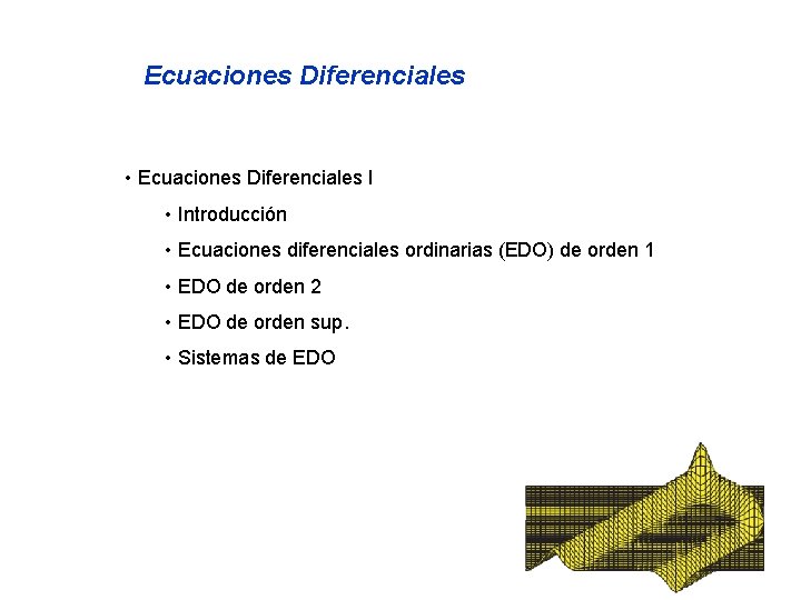 Ecuaciones Diferenciales • Ecuaciones Diferenciales I • Introducción • Ecuaciones diferenciales ordinarias (EDO) de