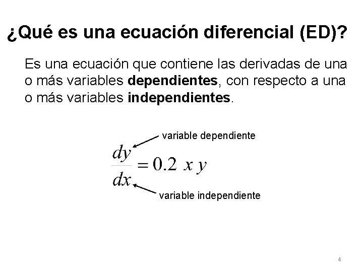 ¿Qué es una ecuación diferencial (ED)? Es una ecuación que contiene las derivadas de