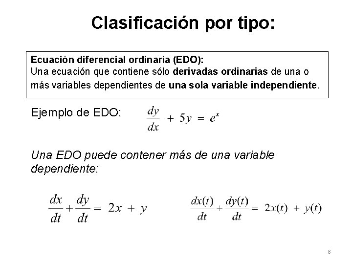 Clasificación por tipo: Ecuación diferencial ordinaria (EDO): Una ecuación que contiene sólo derivadas ordinarias