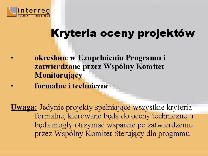 Kryteria oceny projektów • • określone w Uzupełnieniu Programu i zatwierdzone przez Wspólny Komitet