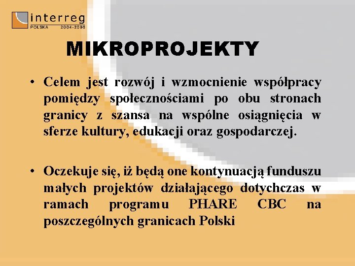 MIKROPROJEKTY • Celem jest rozwój i wzmocnienie współpracy pomiędzy społecznościami po obu stronach granicy