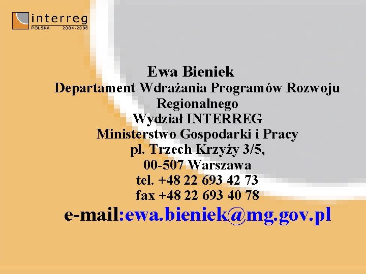 Ewa Bieniek Departament Wdrażania Programów Rozwoju Regionalnego Wydział INTERREG Ministerstwo Gospodarki i Pracy pl.