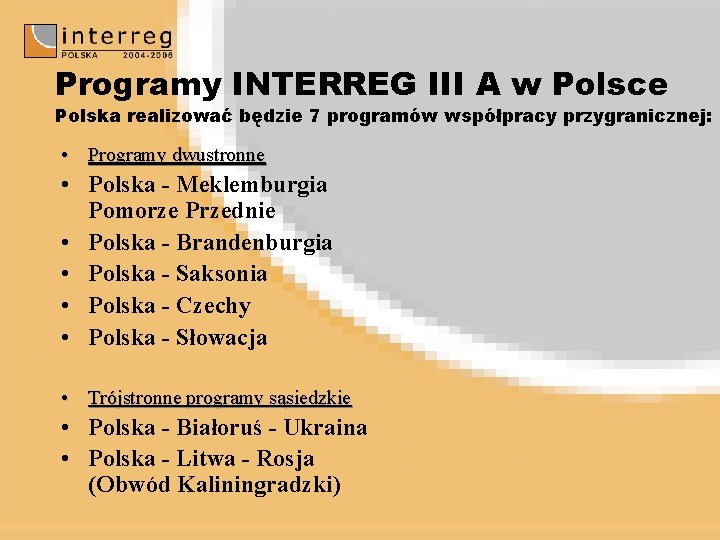 Programy INTERREG III A w Polsce Polska realizować będzie 7 programów współpracy przygranicznej: •