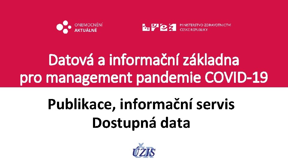 Datová a informační základna pro management pandemie COVID-19 Publikace, informační servis Dostupná data 
