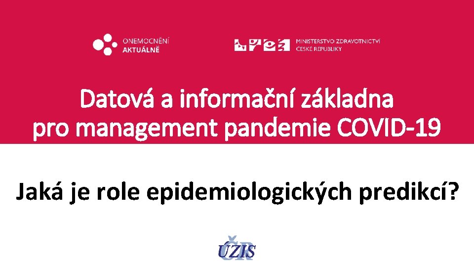 Datová a informační základna pro management pandemie COVID-19 Jaká je role epidemiologických predikcí? 