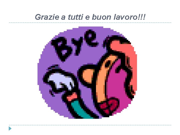 Grazie a tutti e buon lavoro!!! 