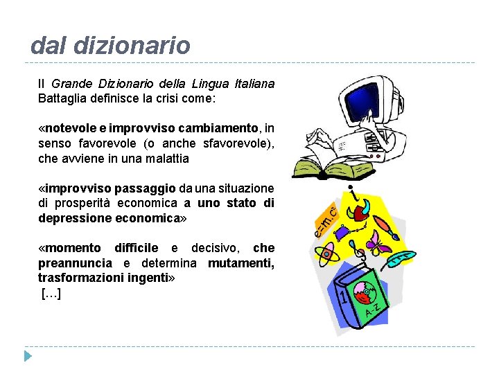 dal dizionario Il Grande Dizionario della Lingua Italiana Battaglia definisce la crisi come: «notevole