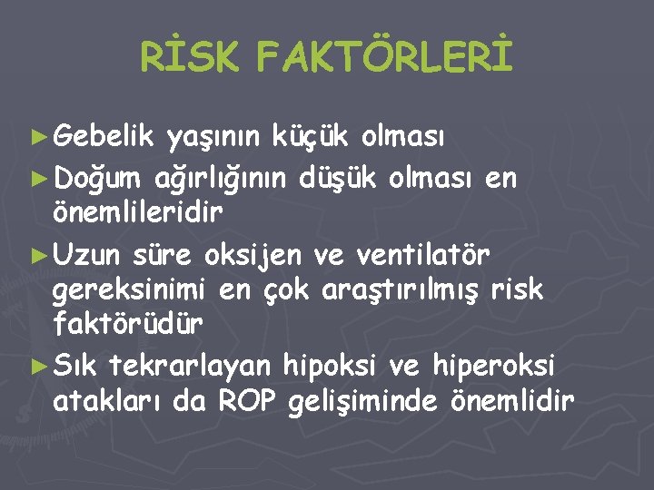 RİSK FAKTÖRLERİ ► Gebelik yaşının küçük olması ► Doğum ağırlığının düşük olması en önemlileridir