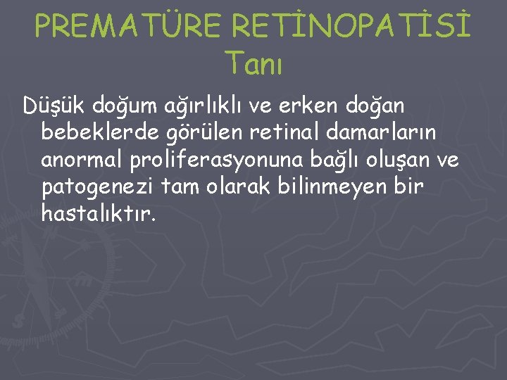 PREMATÜRE RETİNOPATİSİ Tanı Düşük doğum ağırlıklı ve erken doğan bebeklerde görülen retinal damarların anormal