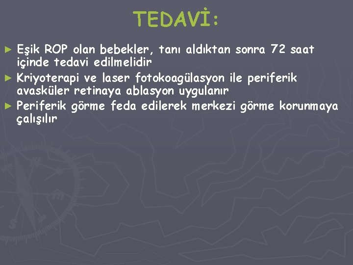 TEDAVİ: Eşik ROP olan bebekler, tanı aldıktan sonra 72 saat içinde tedavi edilmelidir ►