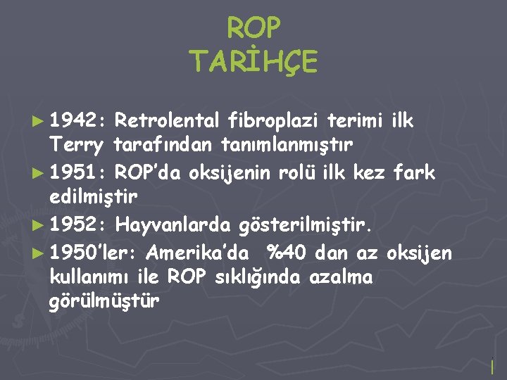 ROP TARİHÇE ► 1942: Retrolental fibroplazi terimi ilk Terry tarafından tanımlanmıştır ► 1951: ROP’da