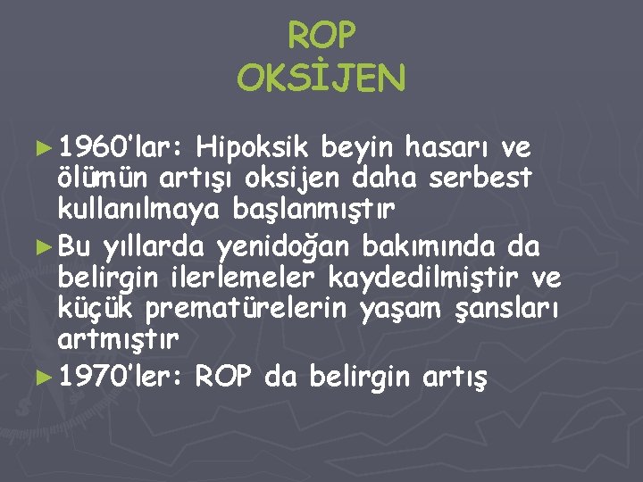 ROP OKSİJEN ► 1960’lar: Hipoksik beyin hasarı ve ölümün artışı oksijen daha serbest kullanılmaya