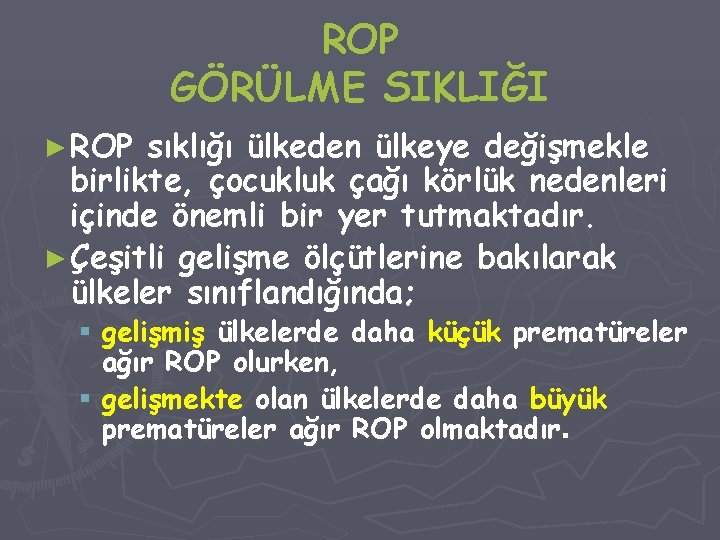 ROP GÖRÜLME SIKLIĞI ► ROP sıklığı ülkeden ülkeye değişmekle birlikte, çocukluk çağı körlük nedenleri