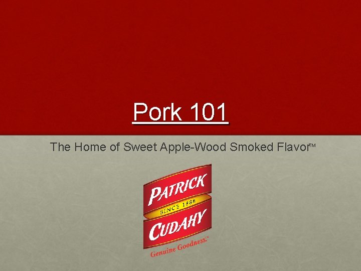 Pork 101 The Home of Sweet Apple-Wood Smoked Flavor. TM 