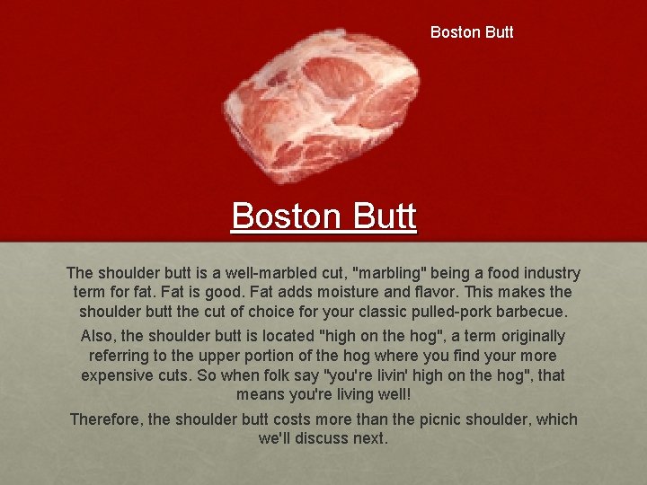 Boston Butt The shoulder butt is a well-marbled cut, "marbling" being a food industry