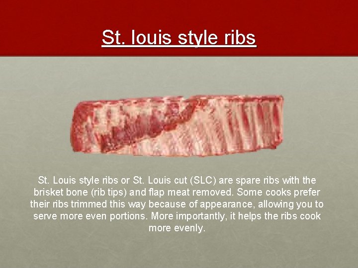 St. louis style ribs St. Louis style ribs or St. Louis cut (SLC) are