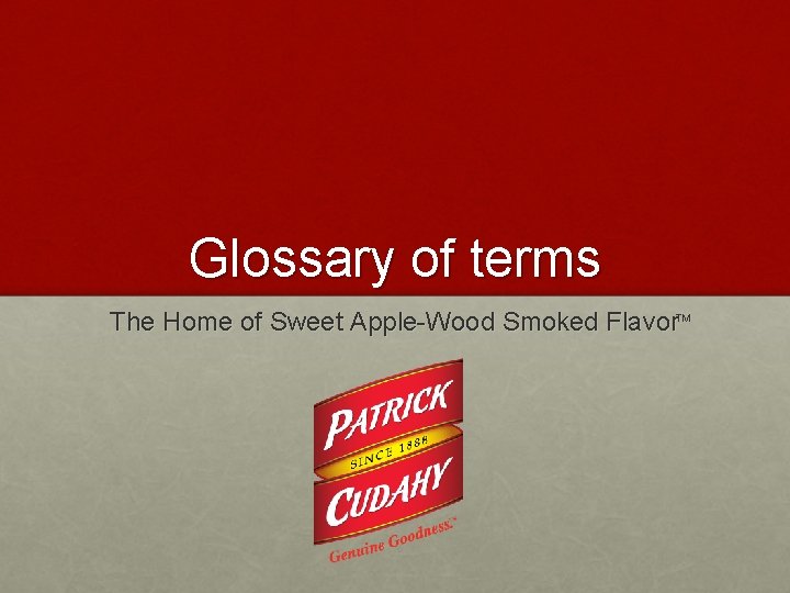 Glossary of terms The Home of Sweet Apple-Wood Smoked Flavor. TM 