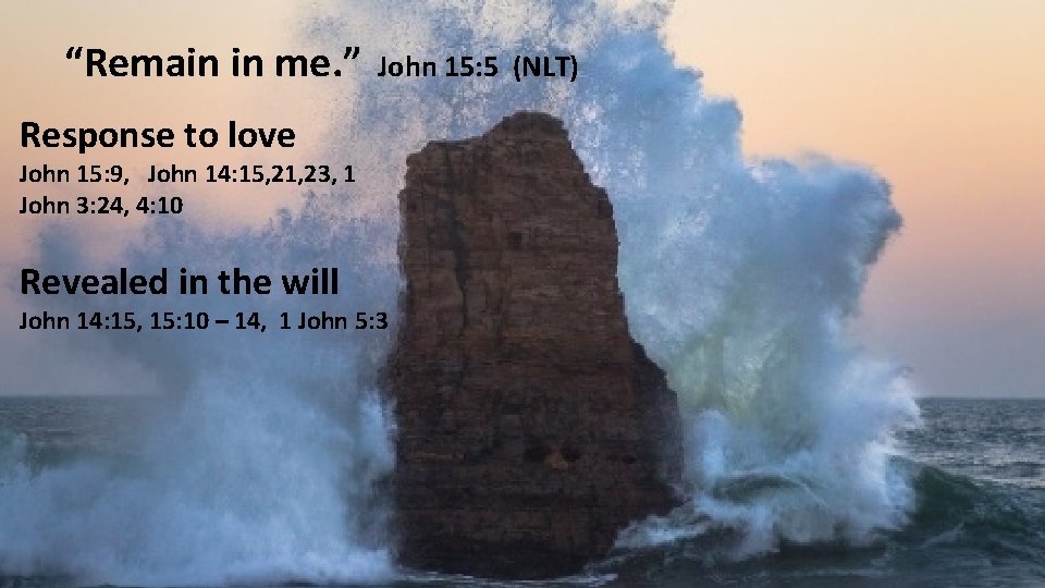 “Remain in me. ” John 15: 5 (NLT) Response to love John 15: 9,