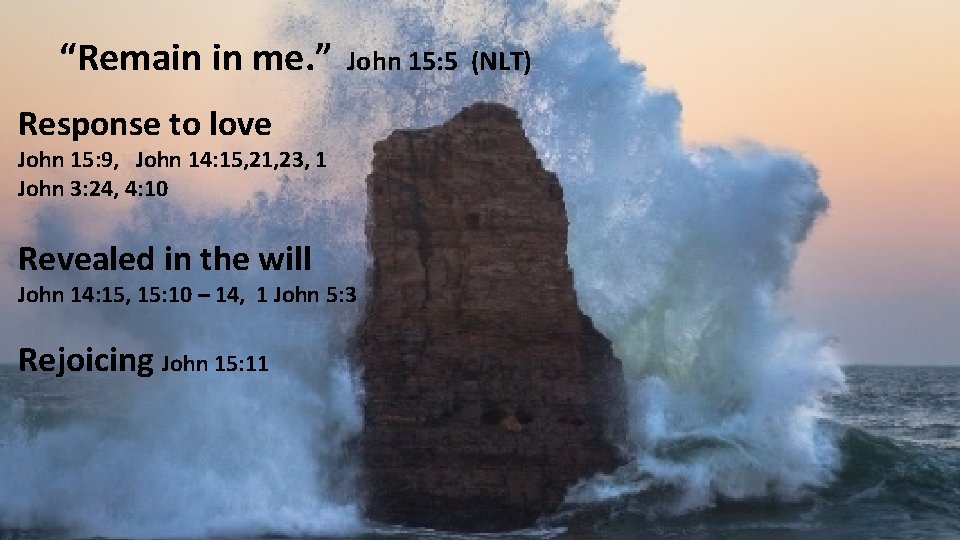 “Remain in me. ” John 15: 5 (NLT) Response to love John 15: 9,