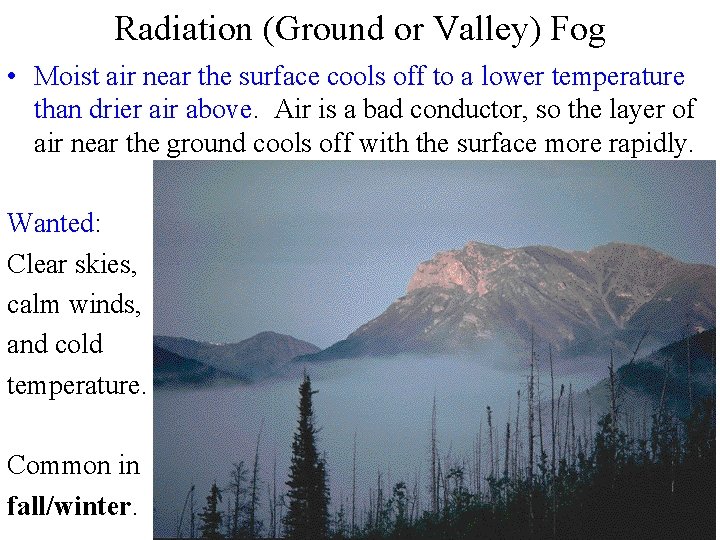 Radiation (Ground or Valley) Fog • Moist air near the surface cools off to Radiation (Ground or Valley) Fog • Moist air near the surface cools off to