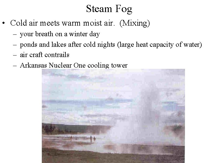 Steam Fog • Cold air meets warm moist air. (Mixing) – – your breath Steam Fog • Cold air meets warm moist air. (Mixing) – – your breath