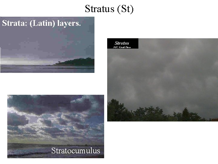 Stratus (St) Strata: (Latin) layers. Stratocumulus Stratus (St) Strata: (Latin) layers. Stratocumulus