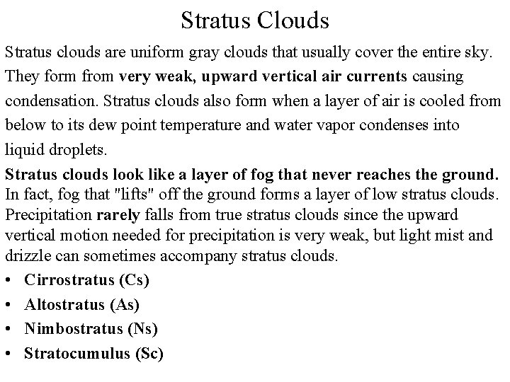 Stratus Clouds Stratus clouds are uniform gray clouds that usually cover the entire sky. Stratus Clouds Stratus clouds are uniform gray clouds that usually cover the entire sky.