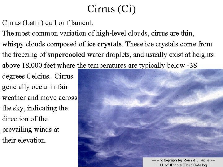 Cirrus (Ci) Cirrus (Latin) curl or filament. The most common variation of high-level clouds, Cirrus (Ci) Cirrus (Latin) curl or filament. The most common variation of high-level clouds,