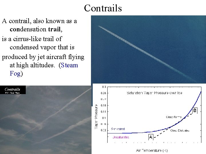 Contrails A contrail, also known as a condensation trail, is a cirrus-like trail of Contrails A contrail, also known as a condensation trail, is a cirrus-like trail of