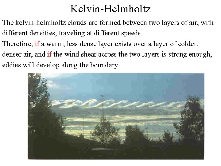 Kelvin-Helmholtz The kelvin-helmholtz clouds are formed between two layers of air, with different densities, Kelvin-Helmholtz The kelvin-helmholtz clouds are formed between two layers of air, with different densities,