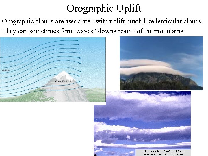 Orographic Uplift Orographic clouds are associated with uplift much like lenticular clouds. They can Orographic Uplift Orographic clouds are associated with uplift much like lenticular clouds. They can
