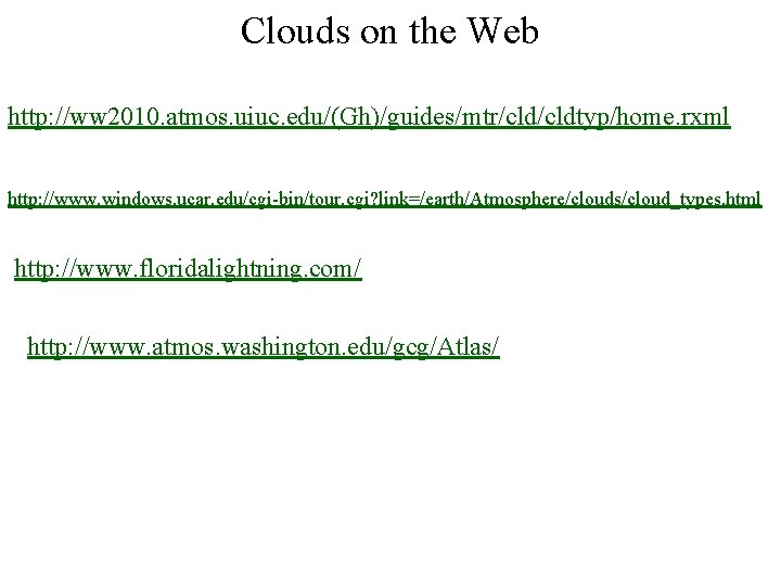 Clouds on the Web http: //ww 2010. atmos. uiuc. edu/(Gh)/guides/mtr/cldtyp/home. rxml http: //www. windows. Clouds on the Web http: //ww 2010. atmos. uiuc. edu/(Gh)/guides/mtr/cldtyp/home. rxml http: //www. windows.