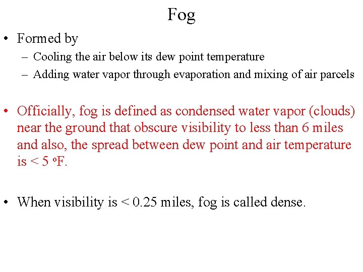 Fog • Formed by – Cooling the air below its dew point temperature – Fog • Formed by – Cooling the air below its dew point temperature –