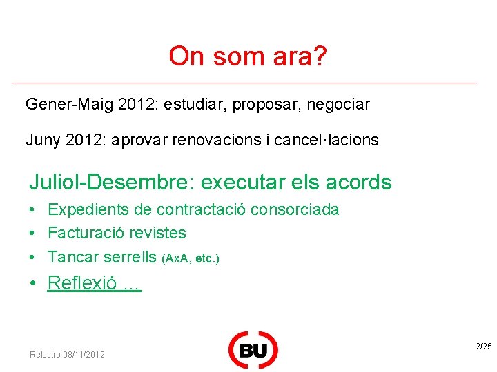 On som ara? Gener-Maig 2012: estudiar, proposar, negociar Juny 2012: aprovar renovacions i cancel·lacions