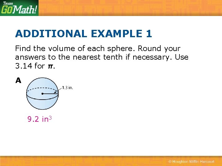 ADDITIONAL EXAMPLE 1 Find the volume of each sphere. Round your answers to the