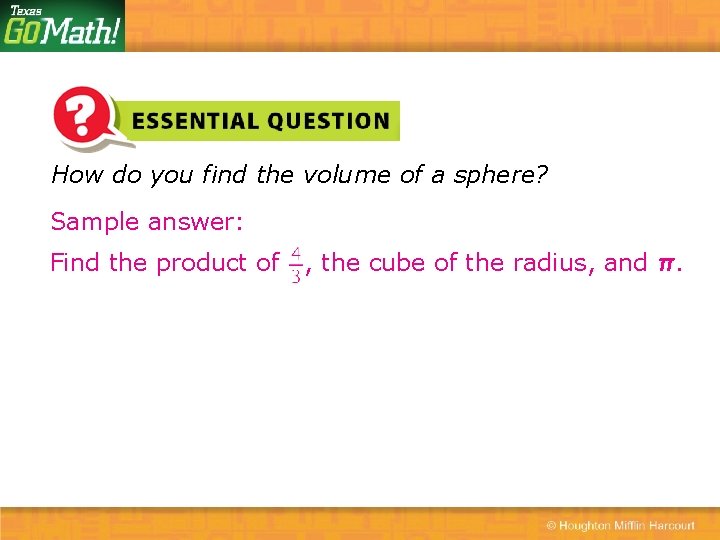 How do you find the volume of a sphere? Sample answer: Find the product