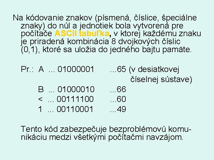 Na kódovanie znakov (písmená, číslice, špeciálne znaky) do núl a jednotiek bola vytvorená pre