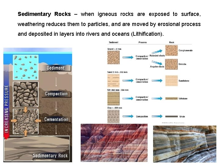 Sedimentary Rocks – when igneous rocks are exposed to surface, weathering reduces them to