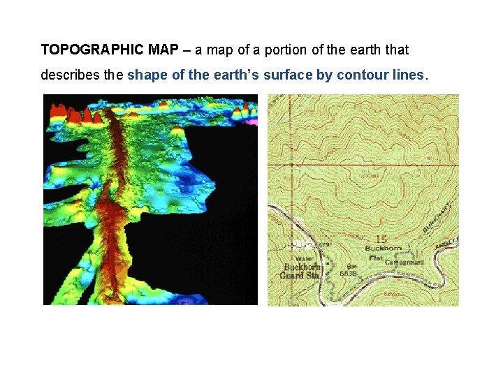 TOPOGRAPHIC MAP – a map of a portion of the earth that describes the