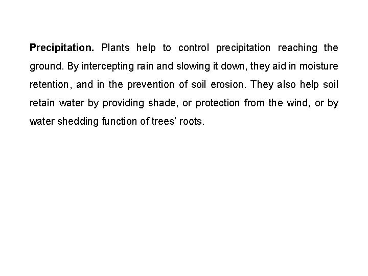 Precipitation. Plants help to control precipitation reaching the ground. By intercepting rain and slowing
