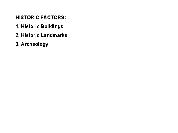 HISTORIC FACTORS: 1. Historic Buildings 2. Historic Landmarks 3. Archeology 