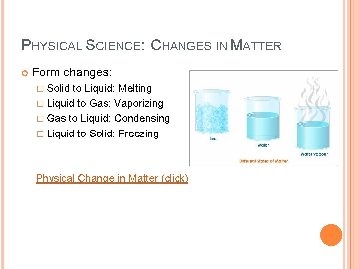 PHYSICAL SCIENCE: CHANGES IN MATTER Form changes: � Solid to Liquid: Melting � Liquid